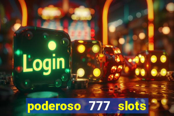 poderoso 777 slots paga mesmo